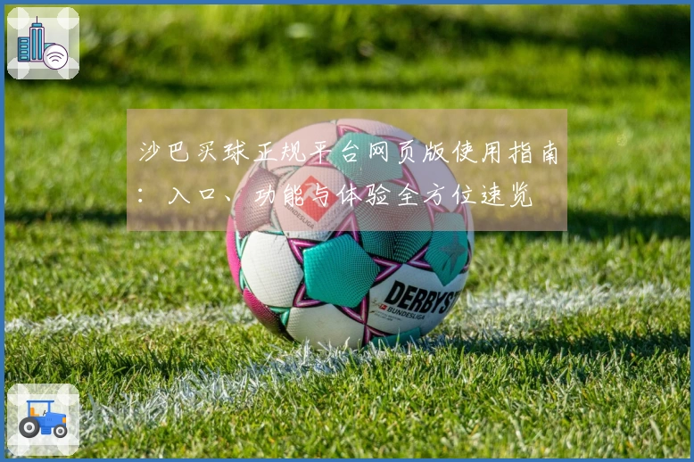 沙巴买球正规平台网页版使用指南：入口、功能与体验全方位速览
