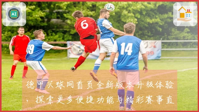 德甲买球网首页全新版本升级体验，探索更多便捷功能与精彩赛事直播