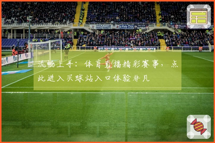 流畅上手：体育直播精彩赛事，点此进入买球站入口体验非凡